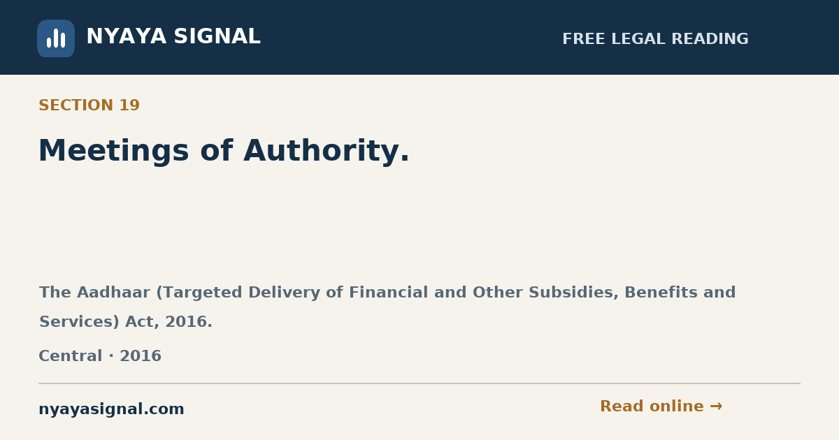 Section 19 — Meetings of Authority. | The Aadhaar (Targeted Delivery of Financial and Other Subsidies, Benefits and Services) Act, 2016. | NYAYA SIGNAL
