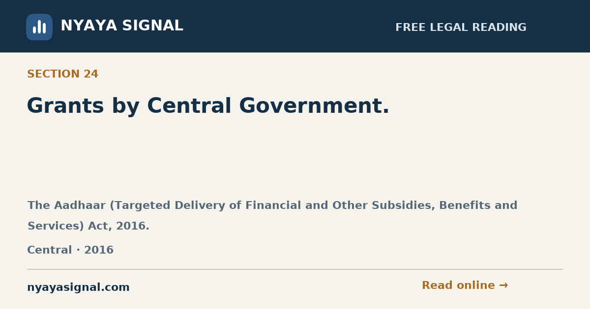 Section 24 — Grants by Central Government. | The Aadhaar (Targeted Delivery of Financial and Other Subsidies, Benefits and Services) Act, 2016. | NYAYA SIGNAL