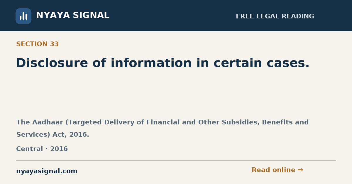 Section 33 — Disclosure of information in certain cases. | The Aadhaar (Targeted Delivery of Financial and Other Subsidies, Benefits and Services) Act, 2016. | NYAYA SIGNAL