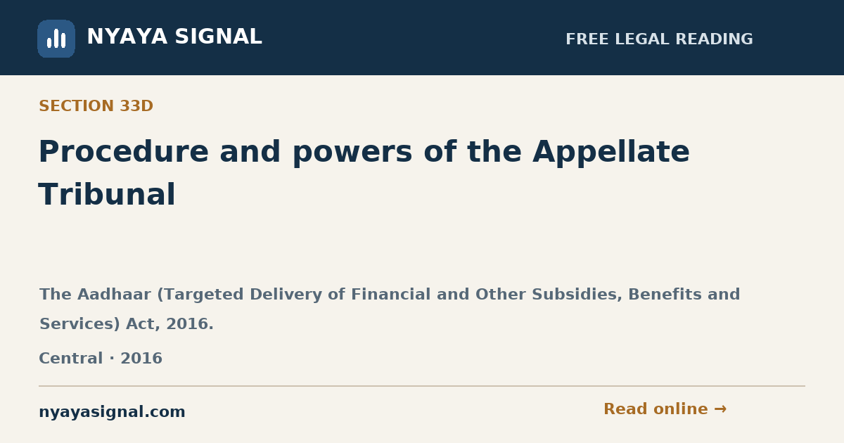 Section 33D — Procedure and powers of the Appellate Tribunal | The Aadhaar (Targeted Delivery of Financial and Other Subsidies, Benefits and Services) Act, 2016. | NYAYA SIGNAL