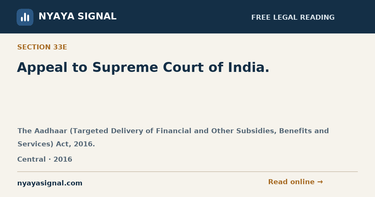 Section 33E — Appeal to Supreme Court of India. | The Aadhaar (Targeted Delivery of Financial and Other Subsidies, Benefits and Services) Act, 2016. | NYAYA SIGNAL