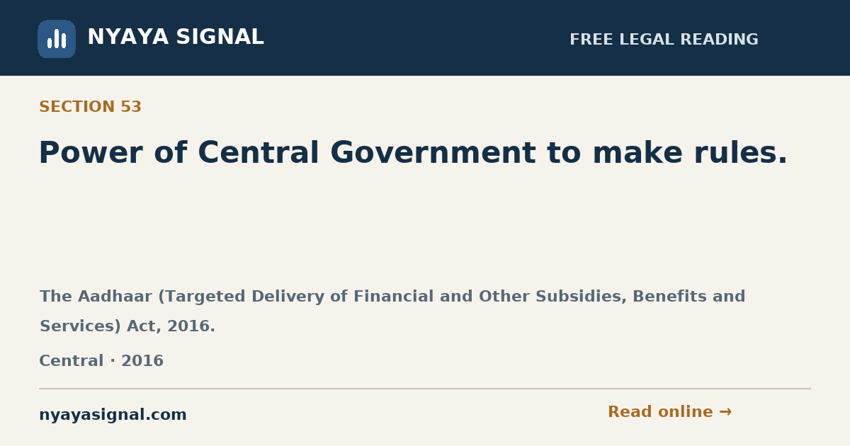 Section 53 — Power of Central Government to make rules. | The Aadhaar (Targeted Delivery of Financial and Other Subsidies, Benefits and Services) Act, 2016. | NYAYA SIGNAL