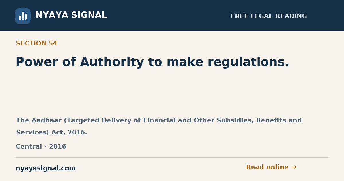 Section 54 — Power of Authority to make regulations. | The Aadhaar (Targeted Delivery of Financial and Other Subsidies, Benefits and Services) Act, 2016. | NYAYA SIGNAL