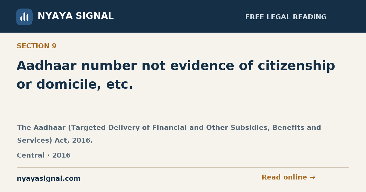 Section 9 — Aadhaar number not evidence of citizenship or domicile, etc. | The Aadhaar (Targeted Delivery of Financial and Other Subsidies, Benefits and Services) Act, 2016. | NYAYA SIGNAL