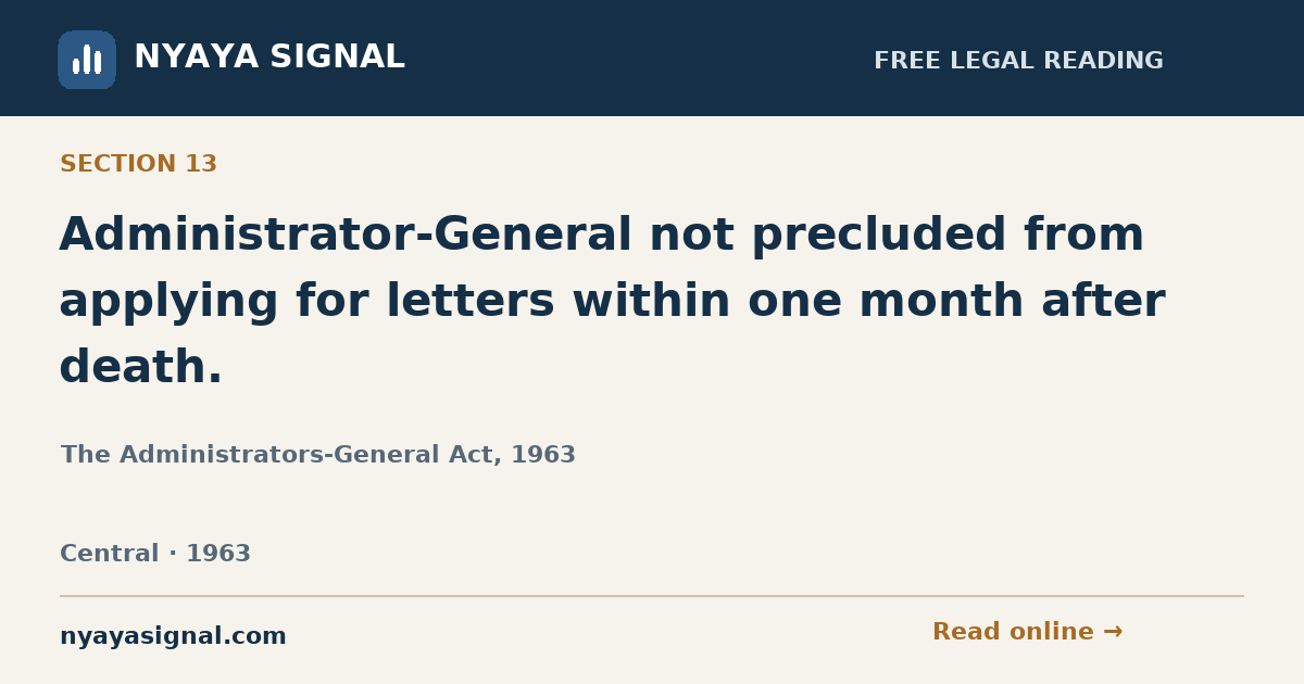 Section 13 — Administrator-General not precluded from applying for letters within one month after death. | The Administrators-General Act, 1963 | NYAYA SIGNAL