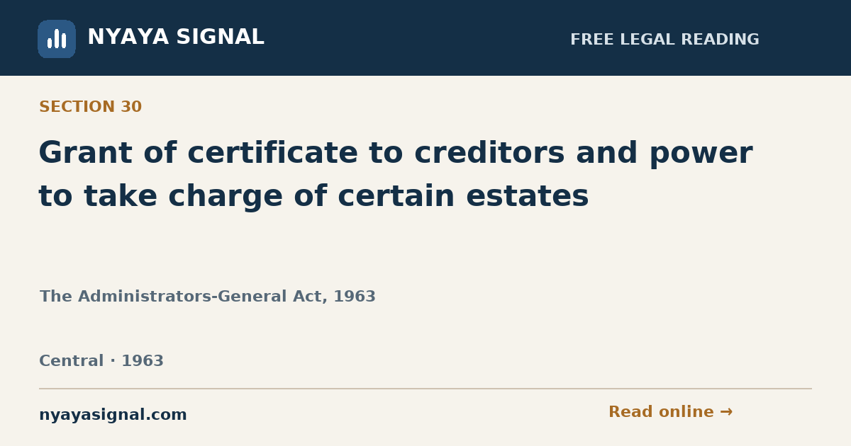 Section 30 — Grant of certificate to creditors and power to take charge of certain estates | The Administrators-General Act, 1963 | NYAYA SIGNAL