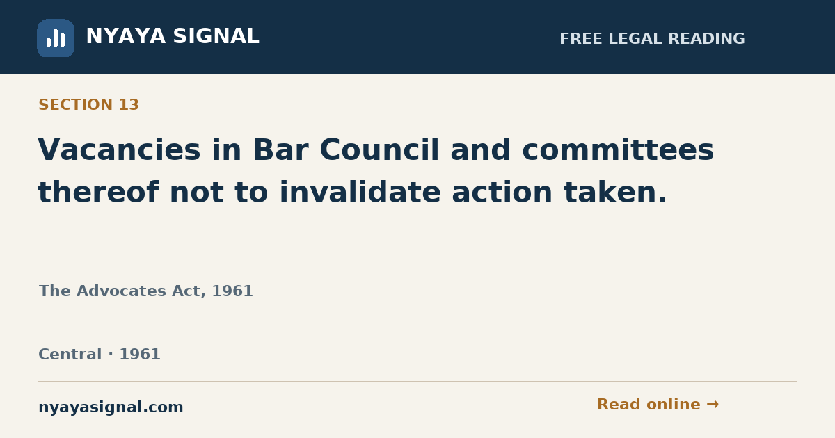 Section 13 — Vacancies in Bar Council and committees thereof not to invalidate action taken. | The Advocates Act, 1961 | NYAYA SIGNAL
