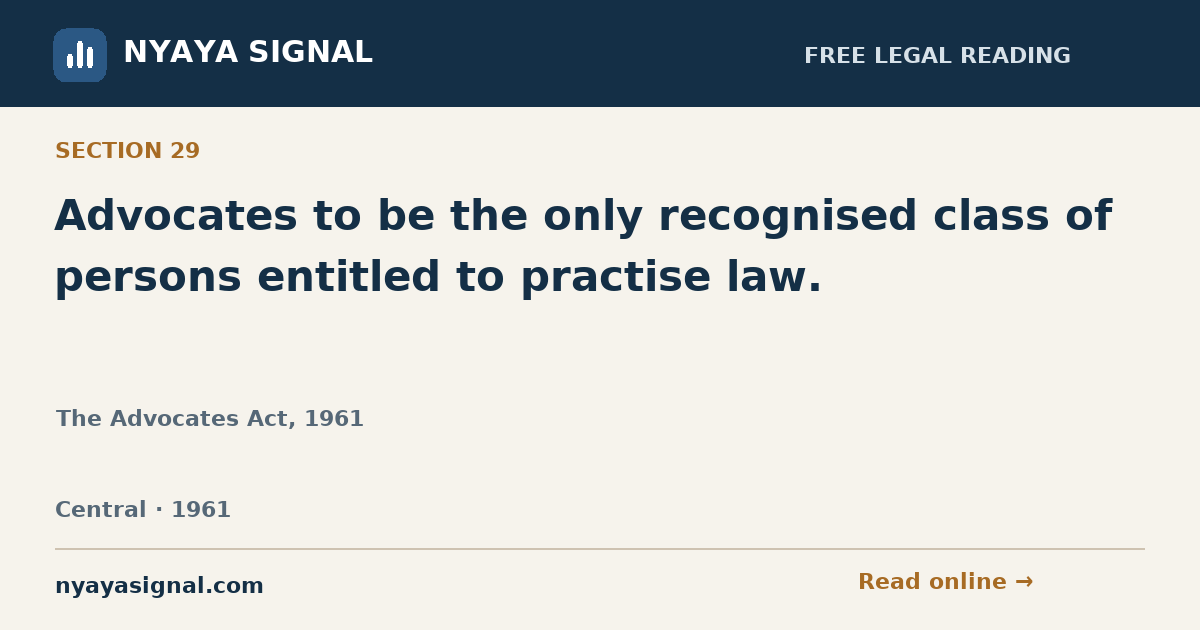 Section 29 — Advocates to be the only recognised class of persons entitled to practise law. | The Advocates Act, 1961 | NYAYA SIGNAL