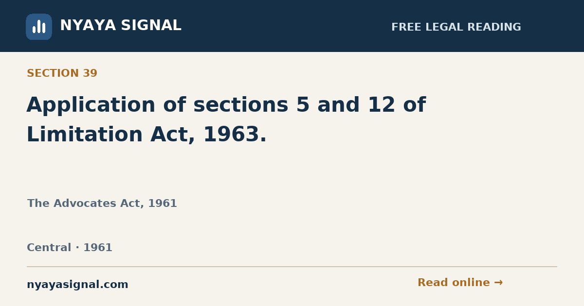 Section 39 — Application of sections 5 and 12 of Limitation Act, 1963. | The Advocates Act, 1961 | NYAYA SIGNAL