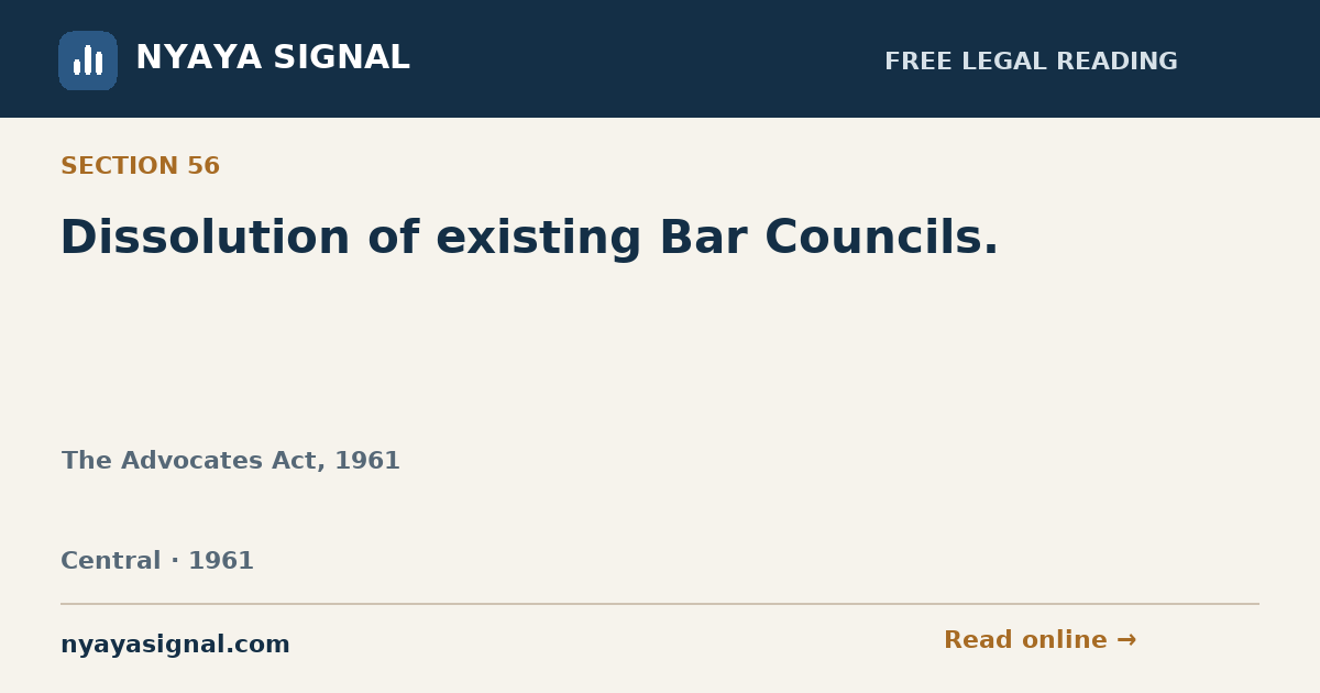 Section 56 — Dissolution of existing Bar Councils. | The Advocates Act, 1961 | NYAYA SIGNAL