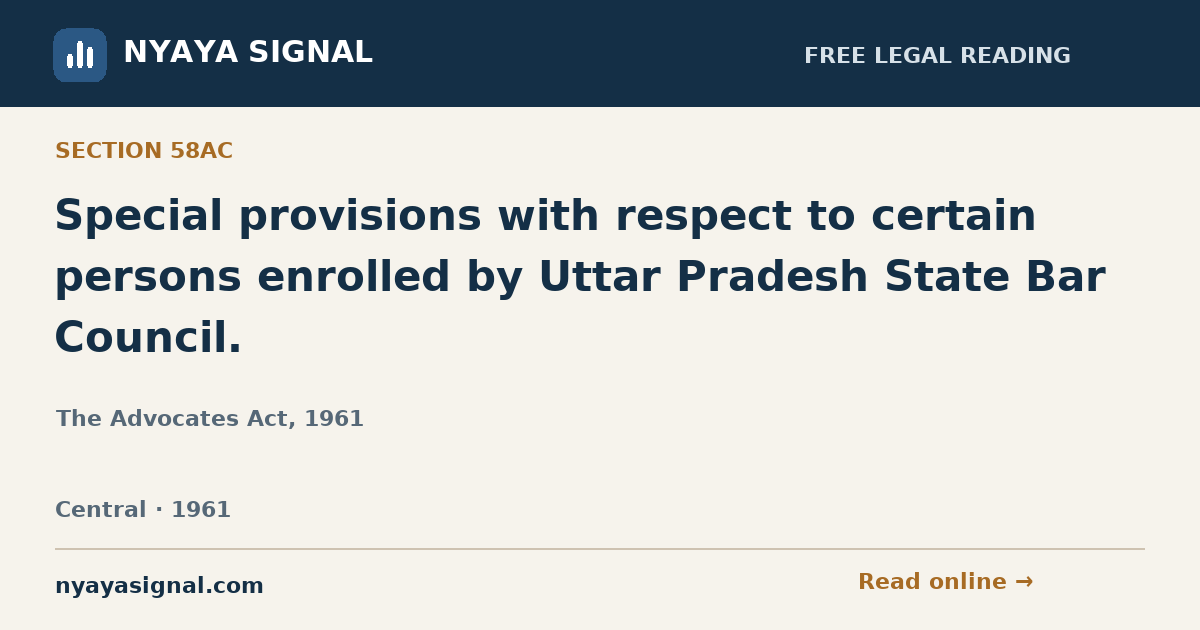 Section 58AC — Special provisions with respect to certain persons enrolled by Uttar Pradesh State Bar Council. | The Advocates Act, 1961 | NYAYA SIGNAL
