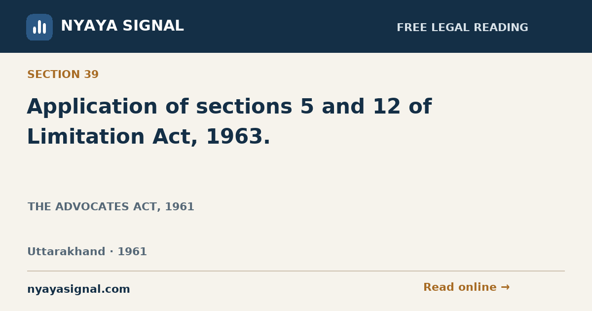 Section 39 — Application of sections 5 and 12 of Limitation Act, 1963. | THE ADVOCATES ACT, 1961 | NYAYA SIGNAL