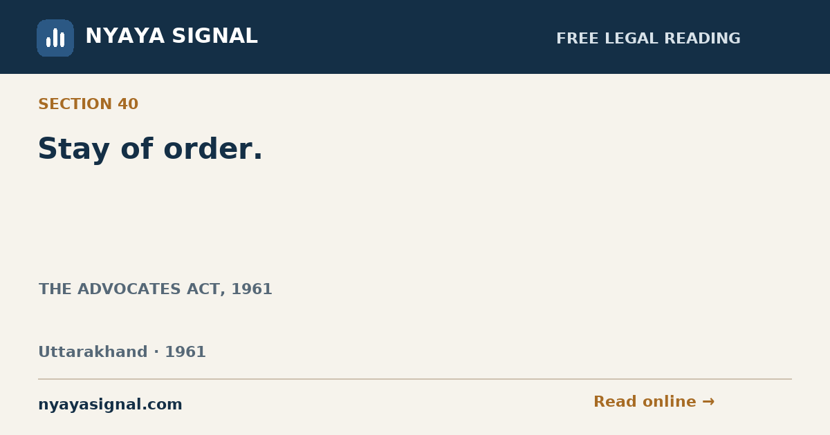 Section 40 — Stay of order. | THE ADVOCATES ACT, 1961 | NYAYA SIGNAL