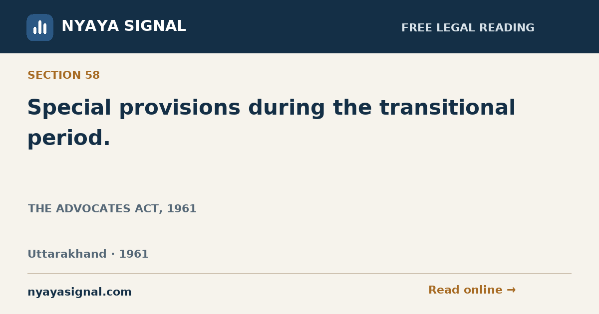 Section 58 — Special provisions during the transitional period. | THE ADVOCATES ACT, 1961 | NYAYA SIGNAL
