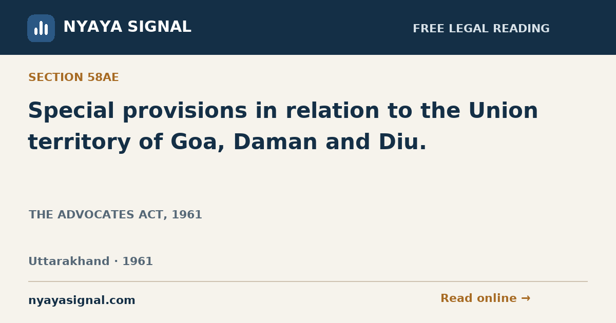 Section 58AE — Special provisions in relation to the Union territory of Goa, Daman and Diu. | THE ADVOCATES ACT, 1961 | NYAYA SIGNAL