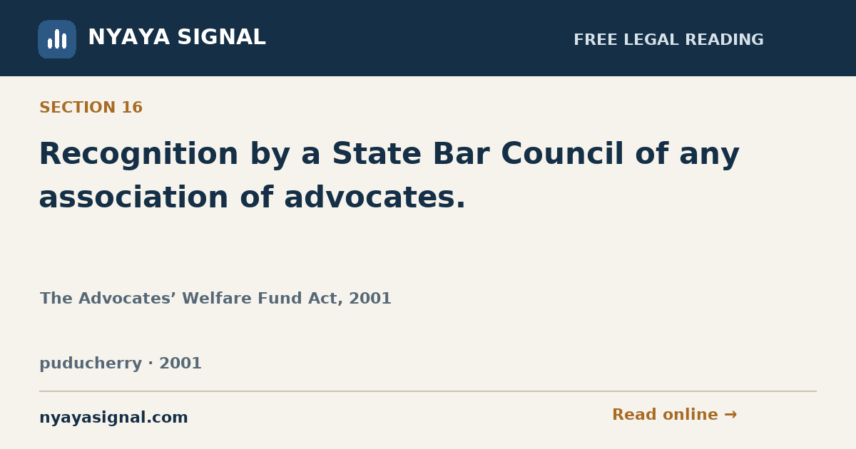 Section 16 — Recognition by a State Bar Council of any association of advocates. | The Advocates’ Welfare Fund Act, 2001 | NYAYA SIGNAL