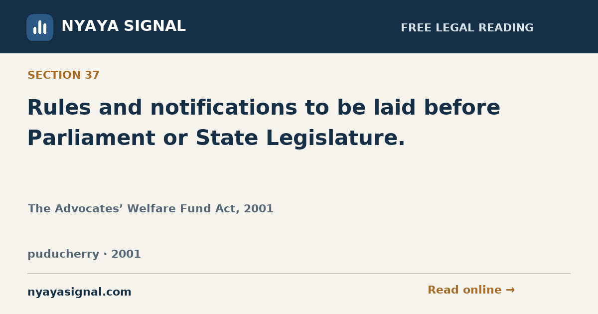 Section 37 — Rules and notifications to be laid before Parliament or State Legislature. | The Advocates’ Welfare Fund Act, 2001 | NYAYA SIGNAL