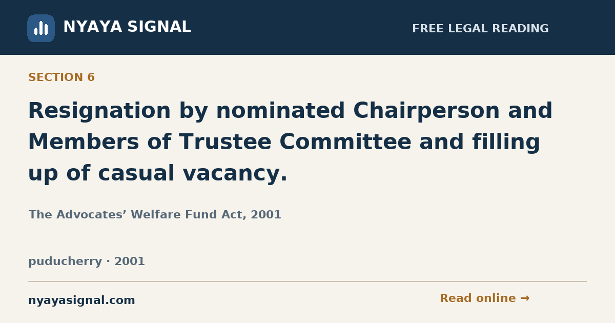 Section 6 — Resignation by nominated Chairperson and Members of Trustee Committee and filling up of casual vacancy. | The Advocates’ Welfare Fund Act, 2001 | NYAYA SIGNAL