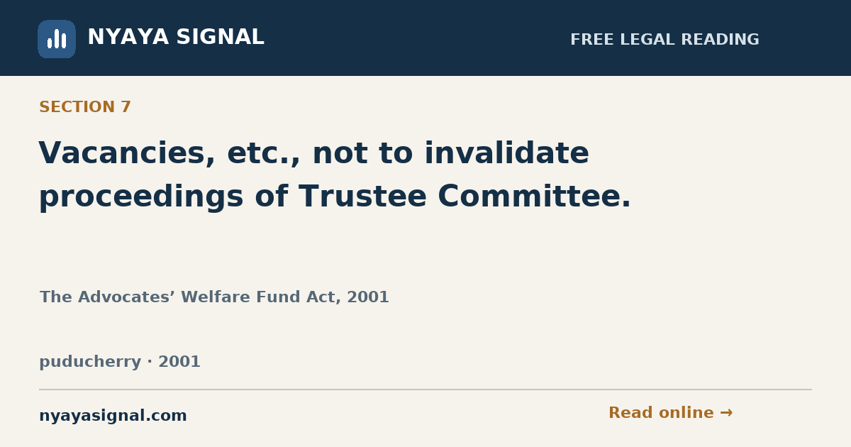 Section 7 — Vacancies, etc., not to invalidate proceedings of Trustee Committee. | The Advocates’ Welfare Fund Act, 2001 | NYAYA SIGNAL