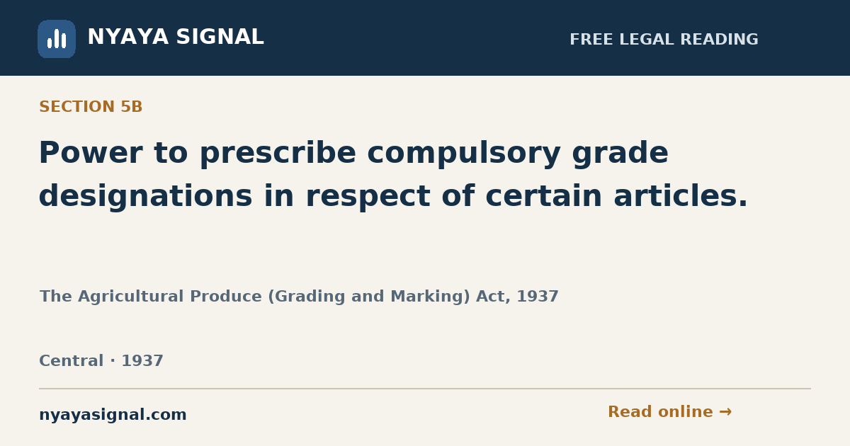 Section 5B — Power to prescribe compulsory grade designations in respect of certain articles. | The Agricultural Produce (Grading and Marking) Act, 1937 | NYAYA SIGNAL