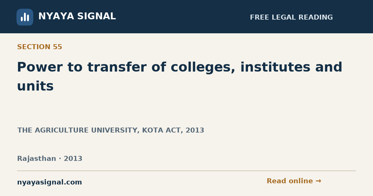 Section 55 — Power to transfer of colleges, institutes and units | THE AGRICULTURE UNIVERSITY, KOTA ACT, 2013 | NYAYA SIGNAL