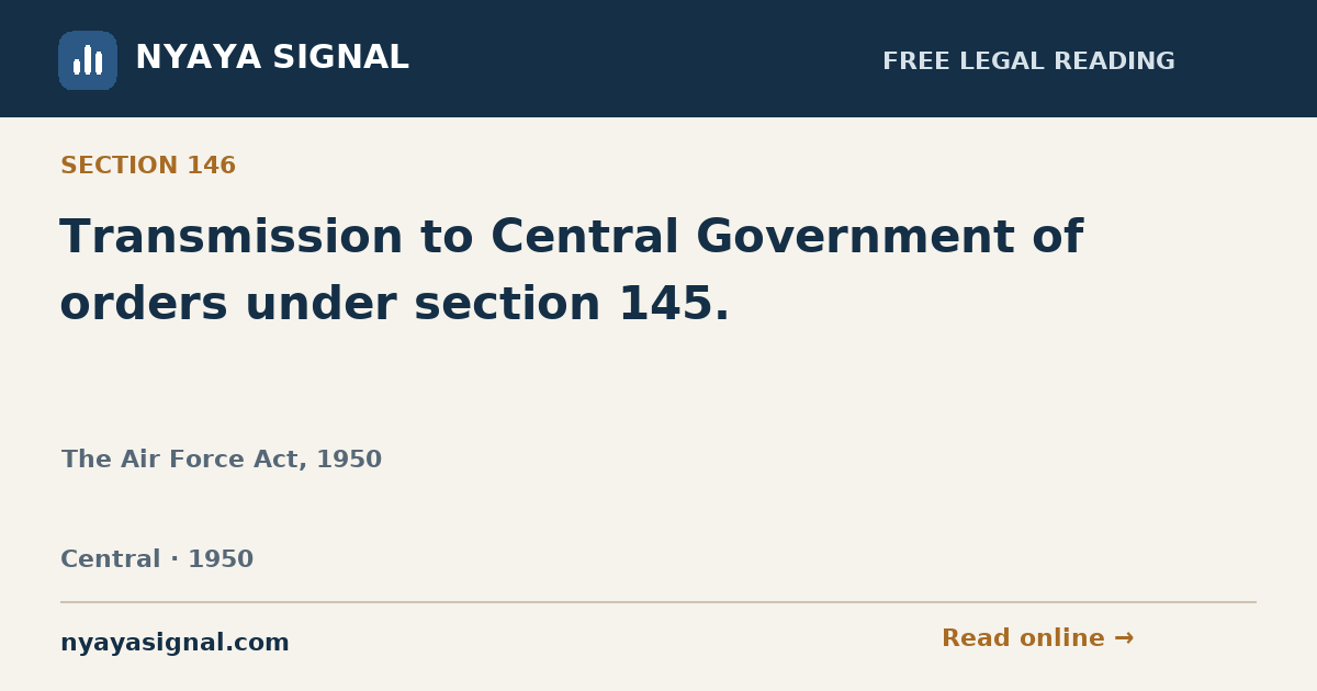 Section 146 — Transmission to Central Government of orders under section 145. | The Air Force Act, 1950 | NYAYA SIGNAL