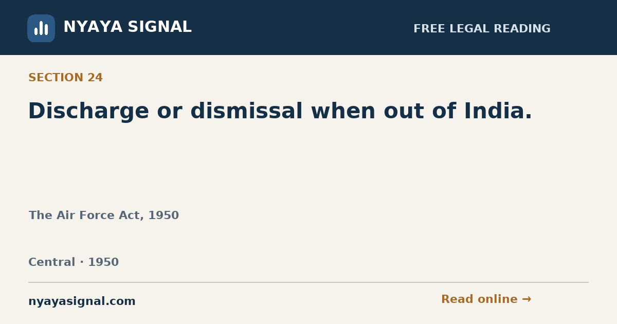 Section 24 — Discharge or dismissal when out of India. | The Air Force Act, 1950 | NYAYA SIGNAL