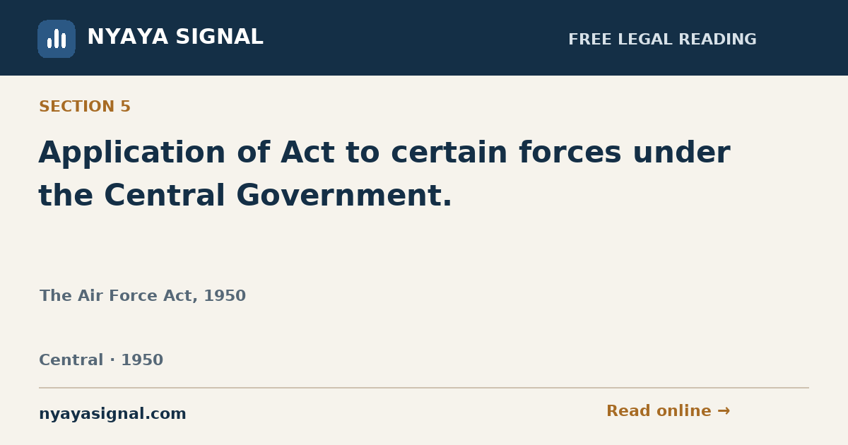 Section 5 — Application of Act to certain forces under the Central Government. | The Air Force Act, 1950 | NYAYA SIGNAL