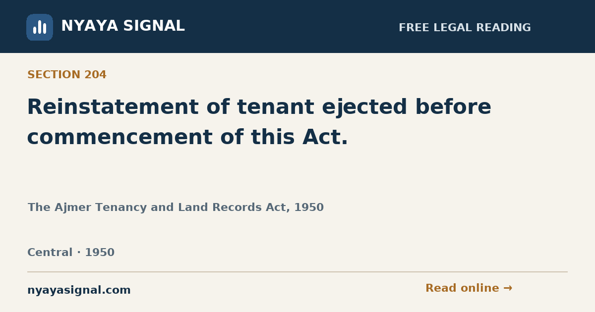 Section 204 — Reinstatement of tenant ejected before commencement of this Act. | The Ajmer Tenancy and Land Records Act, 1950 | NYAYA SIGNAL