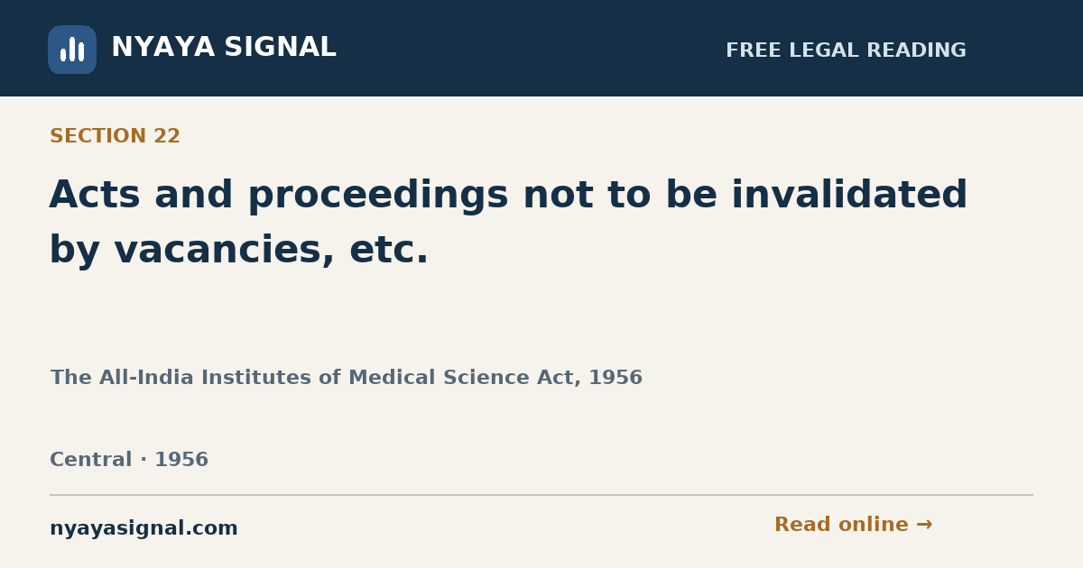 Section 22 — Acts and proceedings not to be invalidated by vacancies, etc. | The All-India Institutes of Medical Science Act, 1956 | NYAYA SIGNAL
