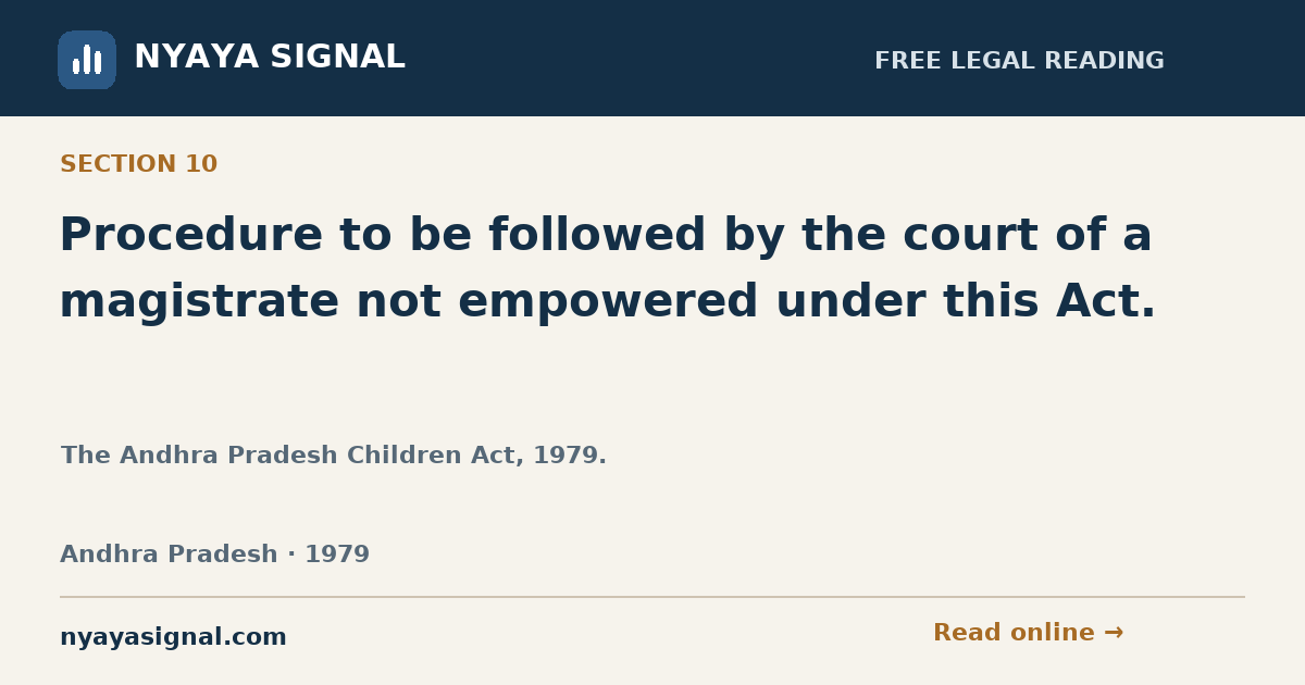 Section 10 — Procedure to be followed by the court of a magistrate not empowered under this Act. | The Andhra Pradesh Children Act, 1979. | NYAYA SIGNAL
