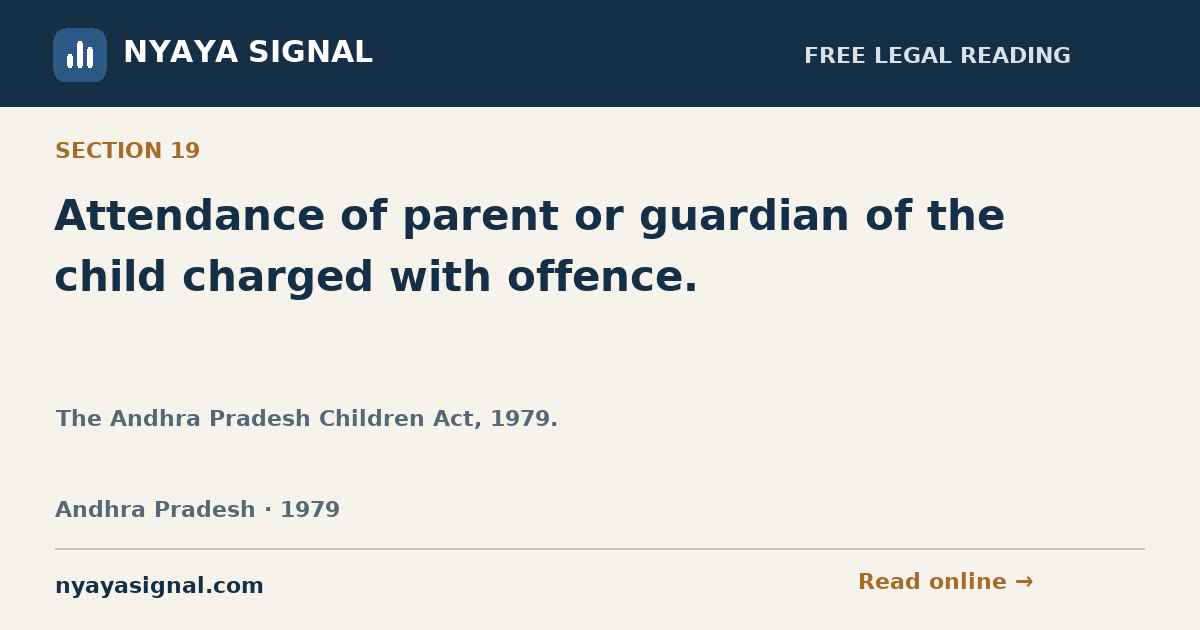 Section 19 — Attendance of parent or guardian of the child charged with offence. | The Andhra Pradesh Children Act, 1979. | NYAYA SIGNAL