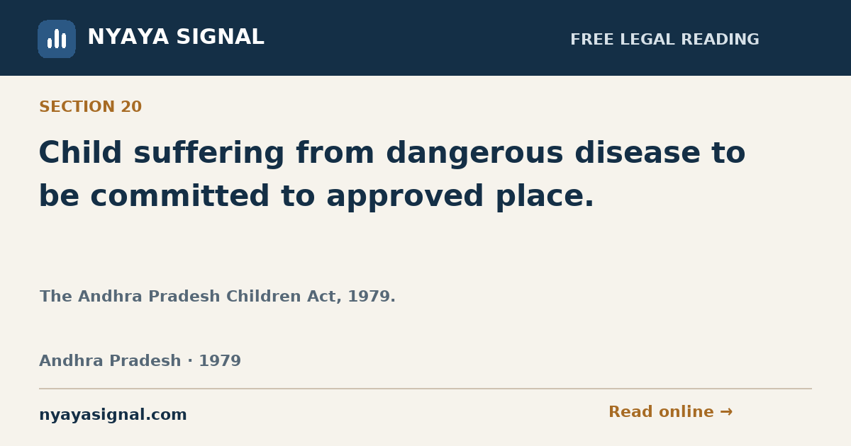 Section 20 — Child suffering from dangerous disease to be committed to approved place. | The Andhra Pradesh Children Act, 1979. | NYAYA SIGNAL