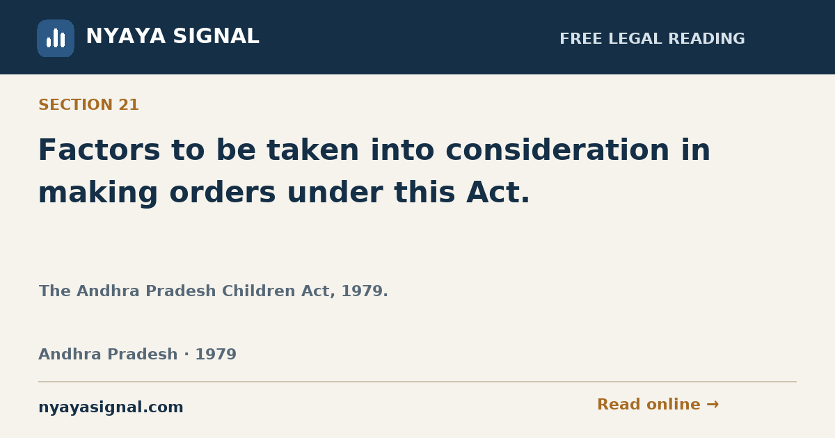 Section 21 — Factors to be taken into consideration in making orders under this Act. | The Andhra Pradesh Children Act, 1979. | NYAYA SIGNAL