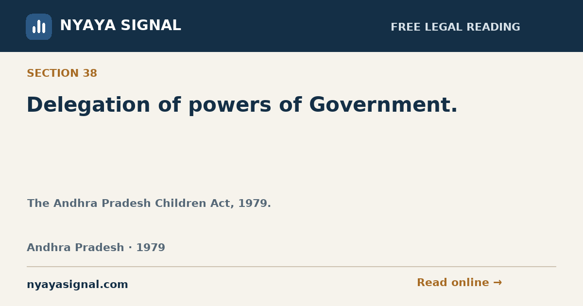 Section 38 — Delegation of powers of Government. | The Andhra Pradesh Children Act, 1979. | NYAYA SIGNAL