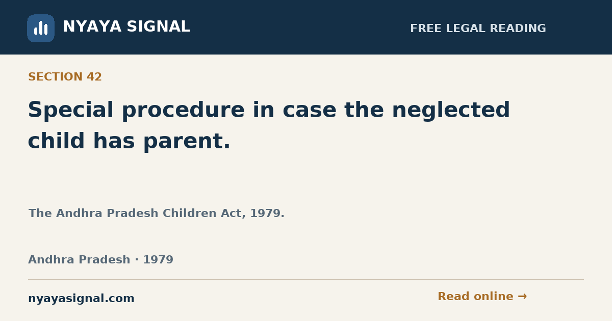Section 42 — Special procedure in case the neglected child has parent. | The Andhra Pradesh Children Act, 1979. | NYAYA SIGNAL