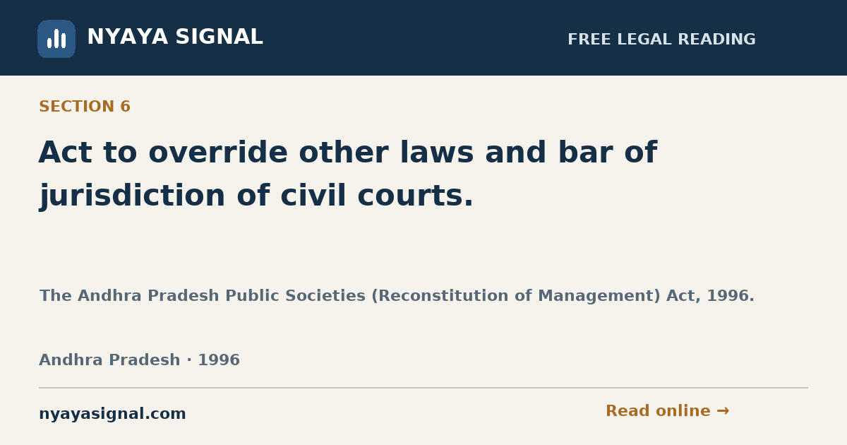 Section 6 — Act to override other laws and bar of jurisdiction of civil courts. | The Andhra Pradesh Public Societies (Reconstitution of Management) Act, 1996. | NYAYA SIGNAL