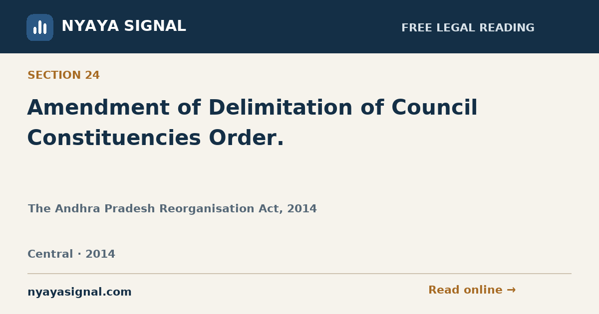 Section 24 — Amendment of Delimitation of Council Constituencies Order. | The Andhra Pradesh Reorganisation Act, 2014 | NYAYA SIGNAL