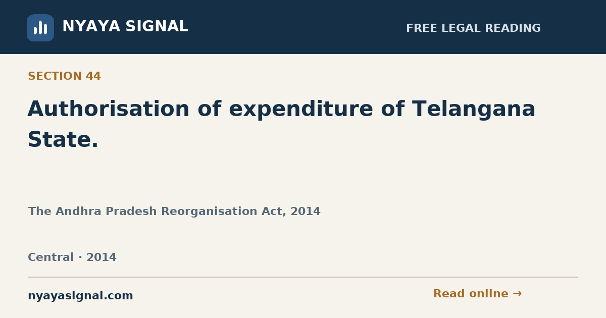 Section 44 — Authorisation of expenditure of Telangana State. | The Andhra Pradesh Reorganisation Act, 2014 | NYAYA SIGNAL