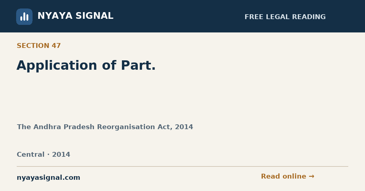 Section 47 — Application of Part. | The Andhra Pradesh Reorganisation Act, 2014 | NYAYA SIGNAL