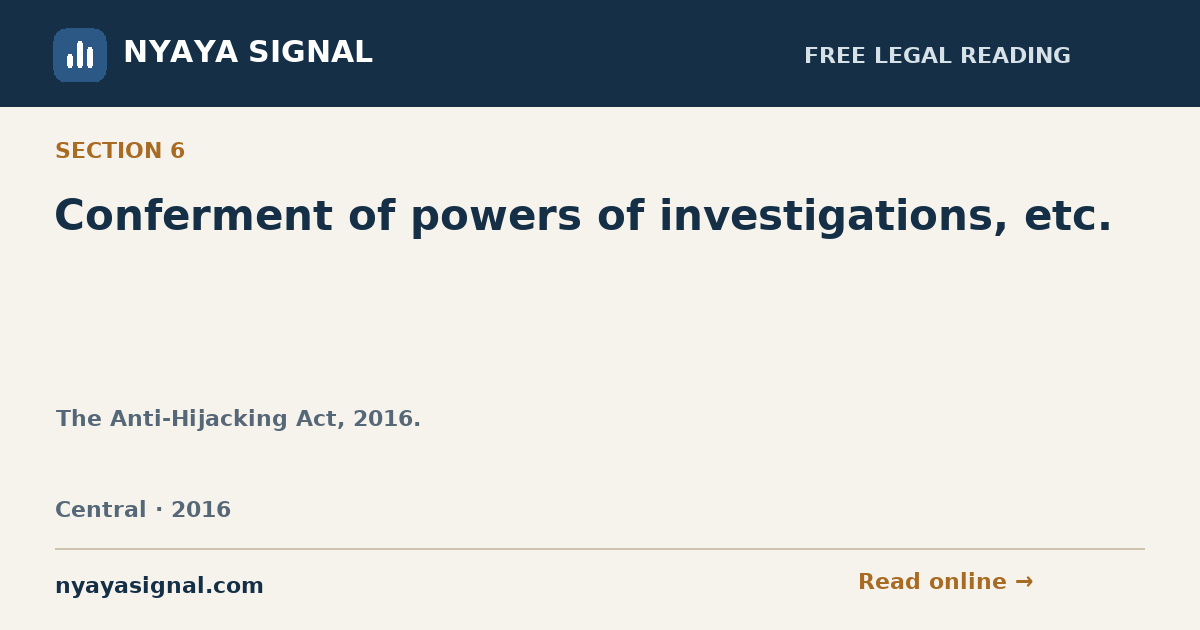 Section 6 — Conferment of powers of investigations, etc. | The Anti-Hijacking Act, 2016. | NYAYA SIGNAL