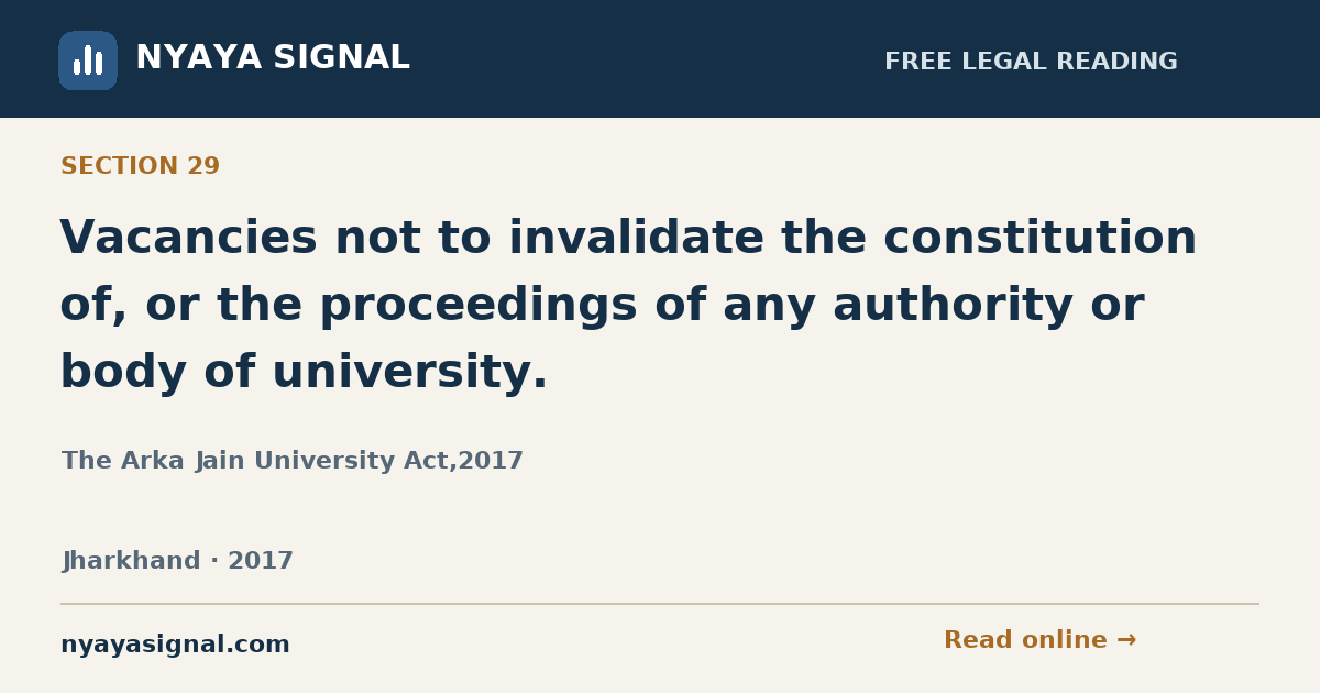 Section 29 — Vacancies not to invalidate the constitution of, or the proceedings of any authority or body of university. | The Arka Jain University Act,2017 | NYAYA SIGNAL