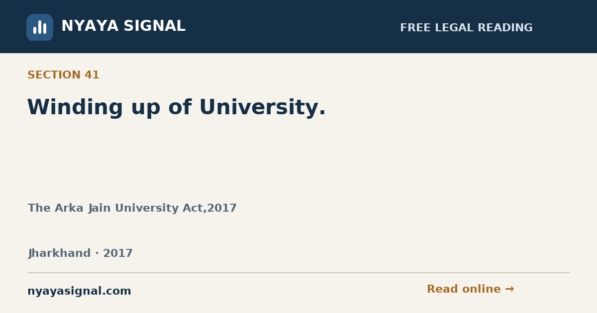 Section 41 — Winding up of University. | The Arka Jain University Act,2017 | NYAYA SIGNAL