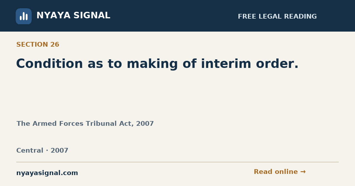 Section 26 — Condition as to making of interim order. | The Armed Forces Tribunal Act, 2007 | NYAYA SIGNAL