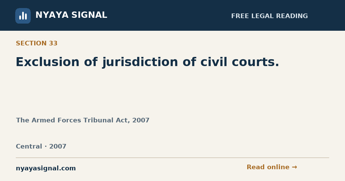 Section 33 — Exclusion of jurisdiction of civil courts. | The Armed Forces Tribunal Act, 2007 | NYAYA SIGNAL