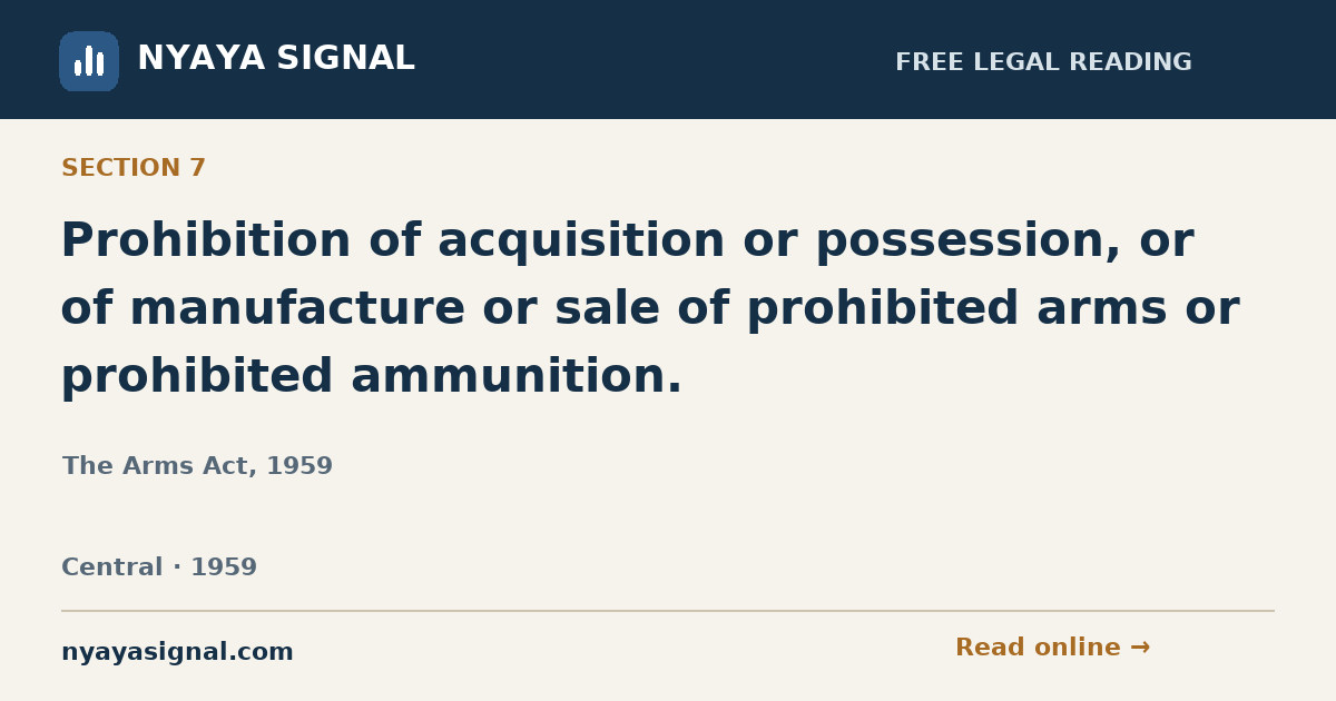 Section 7 — Prohibition of acquisition or possession, or of manufacture or sale of prohibited arms or prohibited ammunition. | The Arms Act, 1959 | NYAYA SIGNAL
