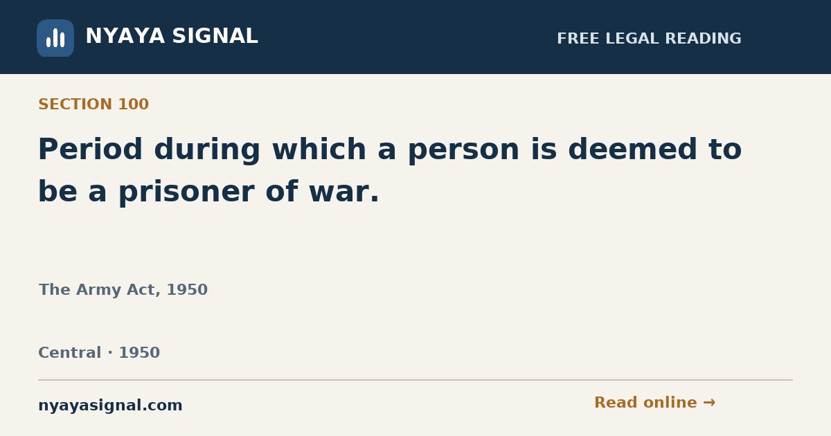 Section 100 — Period during which a person is deemed to be a prisoner of war. | The Army Act, 1950 | NYAYA SIGNAL