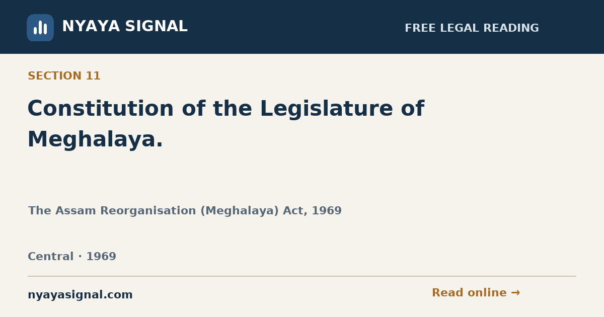 Section 11 — Constitution of the Legislature of Meghalaya. | The Assam Reorganisation (Meghalaya) Act, 1969 | NYAYA SIGNAL