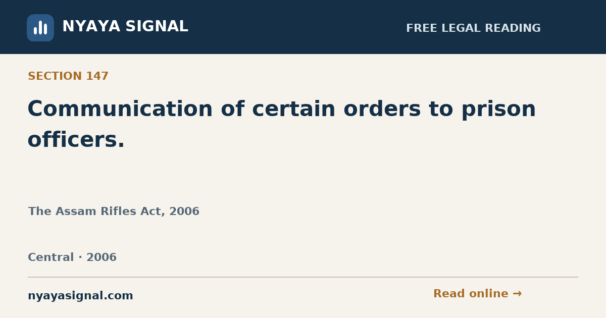 Section 147 — Communication of certain orders to prison officers. | The Assam Rifles Act, 2006 | NYAYA SIGNAL