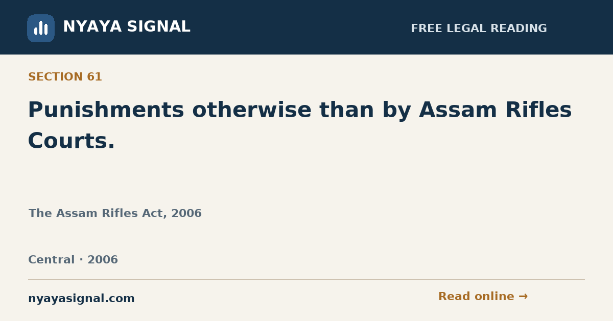 Section 61 — Punishments otherwise than by Assam Rifles Courts. | The Assam Rifles Act, 2006 | NYAYA SIGNAL